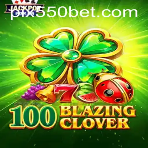 Descubra o Empolgante Mundo de 100BlazingClover com 550bet